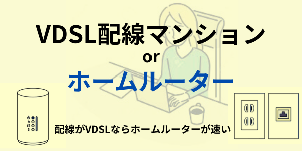 ホームルーターorVDSL配線マンション